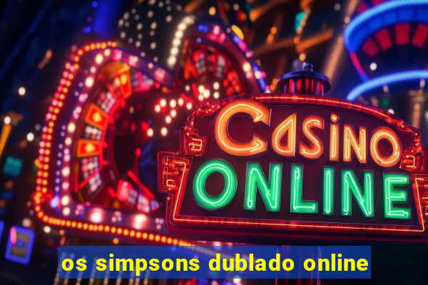 os simpsons dublado online